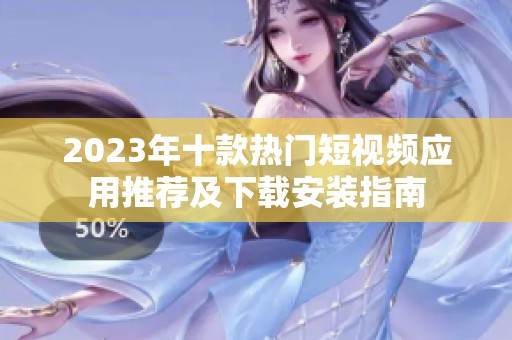 2023年十款热门短视频应用推荐及下载安装指南