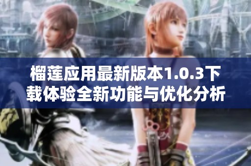 榴莲应用最新版本1.0.3下载体验全新功能与优化分析