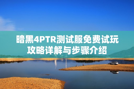 暗黑4PTR测试服免费试玩攻略详解与步骤介绍