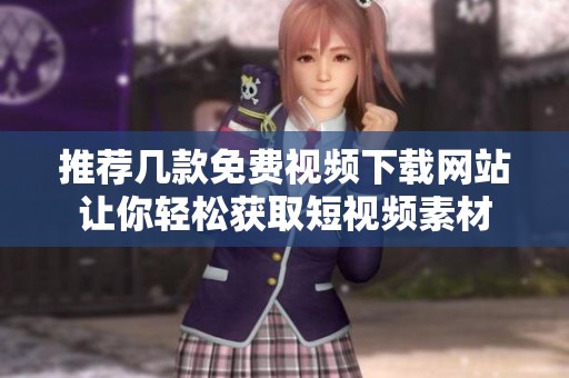 推荐几款免费视频下载网站让你轻松获取短视频素材