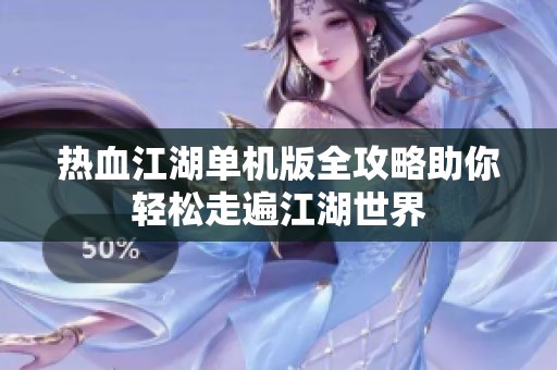 热血江湖单机版全攻略助你轻松走遍江湖世界