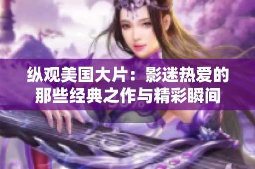 纵观美国大片：影迷热爱的那些经典之作与精彩瞬间