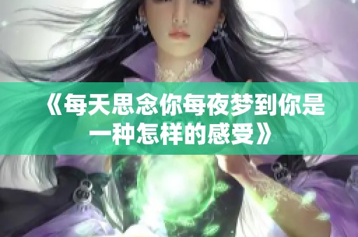 《每天思念你每夜梦到你是一种怎样的感受》
