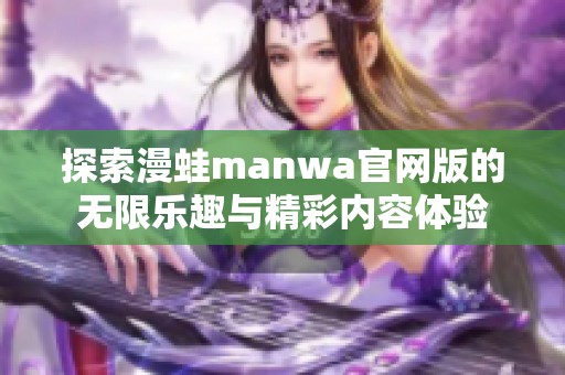 探索漫蛙manwa官网版的无限乐趣与精彩内容体验