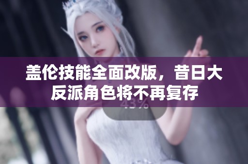 盖伦技能全面改版，昔日大反派角色将不再复存