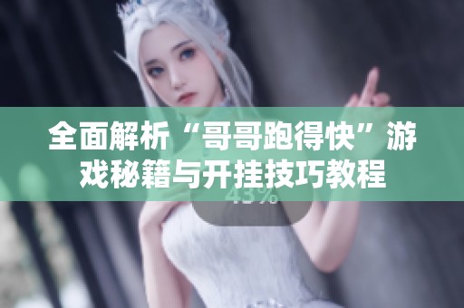 全面解析“哥哥跑得快”游戏秘籍与开挂技巧教程