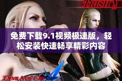 免费下载9.1视频极速版，轻松安装快速畅享精彩内容