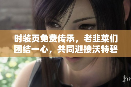 时装页免费传承，老韭菜们团结一心，共同迎接沃特碧的新挑战