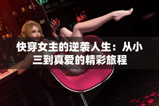 快穿女主的逆袭人生：从小三到真爱的精彩旅程