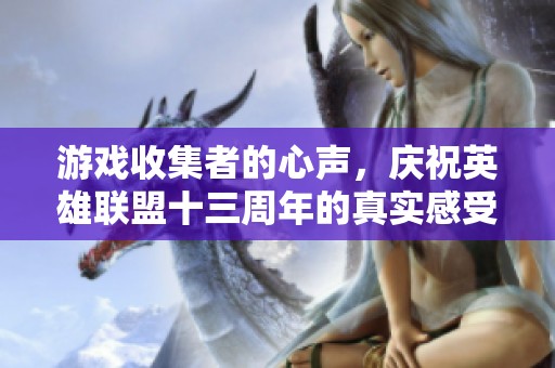 游戏收集者的心声，庆祝英雄联盟十三周年的真实感受