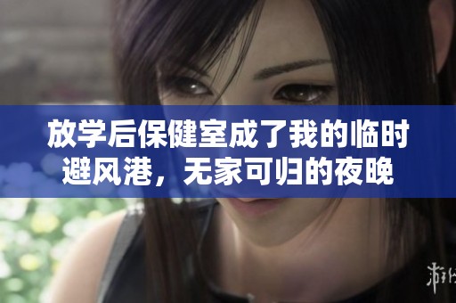 放学后保健室成了我的临时避风港，无家可归的夜晚