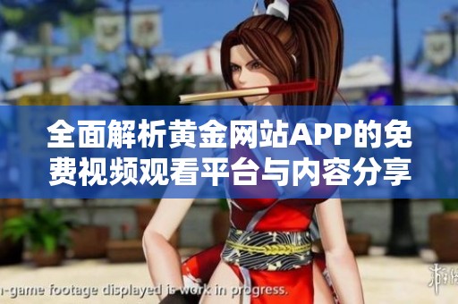 全面解析黄金网站APP的免费视频观看平台与内容分享
