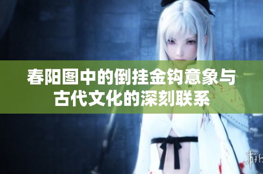 春阳图中的倒挂金钩意象与古代文化的深刻联系
