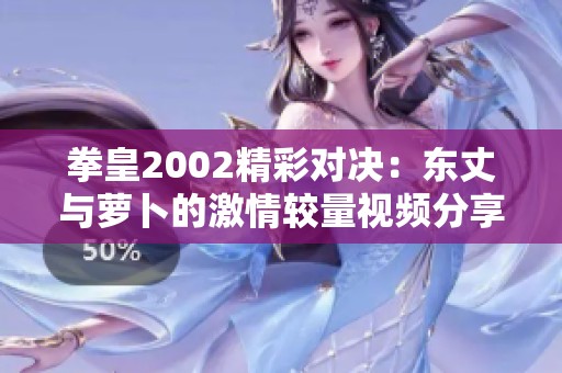 拳皇2002精彩对决：东丈与萝卜的激情较量视频分享
