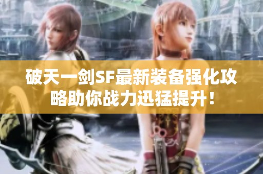 破天一剑SF最新装备强化攻略助你战力迅猛提升！