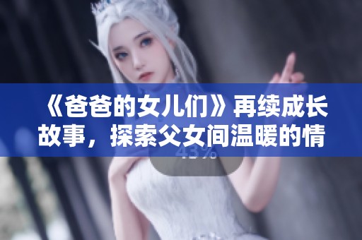 《爸爸的女儿们》再续成长故事，探索父女间温暖的情感纽带