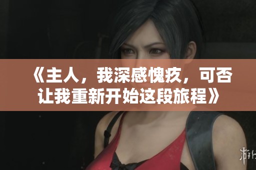《主人，我深感愧疚，可否让我重新开始这段旅程》