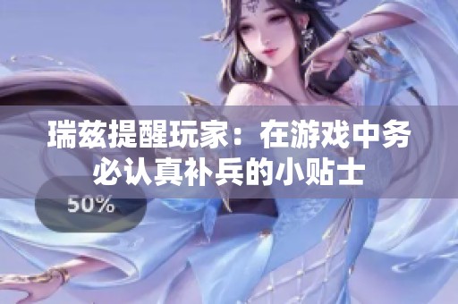 瑞兹提醒玩家：在游戏中务必认真补兵的小贴士