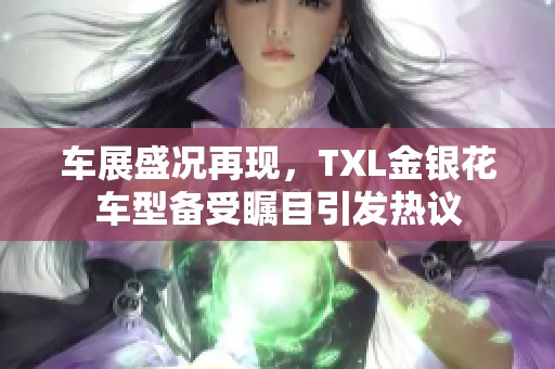 车展盛况再现，TXL金银花车型备受瞩目引发热议