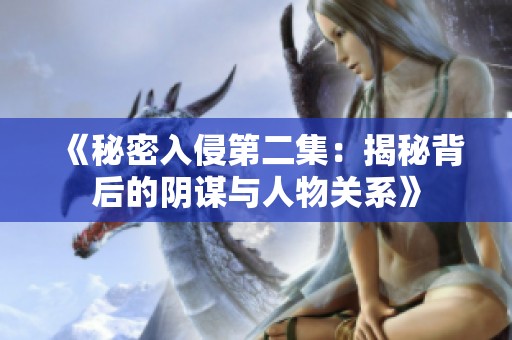 《秘密入侵第二集：揭秘背后的阴谋与人物关系》