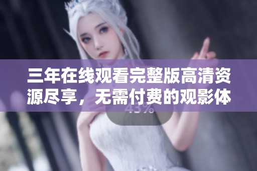 三年在线观看完整版高清资源尽享，无需付费的观影体验
