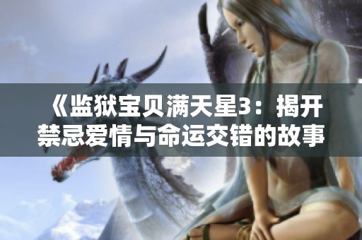 《监狱宝贝满天星3：揭开禁忌爱情与命运交错的故事》