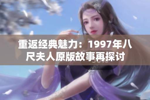 重返经典魅力：1997年八尺夫人原版故事再探讨