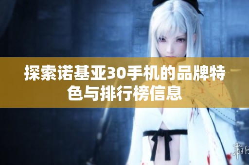 探索诺基亚30手机的品牌特色与排行榜信息