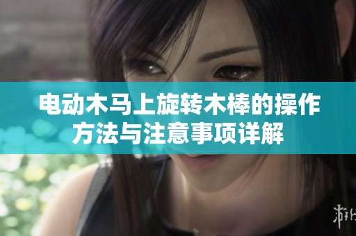 电动木马上旋转木棒的操作方法与注意事项详解