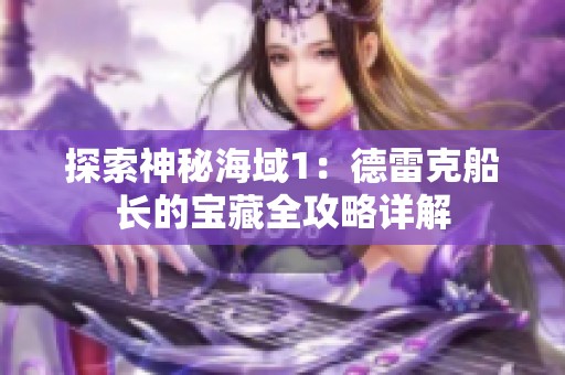 探索神秘海域1：德雷克船长的宝藏全攻略详解