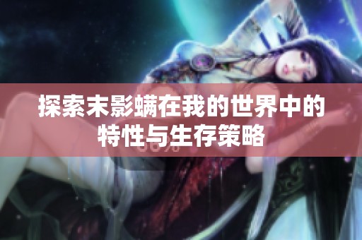 探索末影螨在我的世界中的特性与生存策略