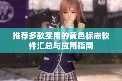 推荐多款实用的黄色标志软件汇总与应用指南