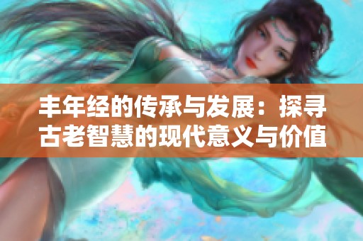丰年经的传承与发展：探寻古老智慧的现代意义与价值
