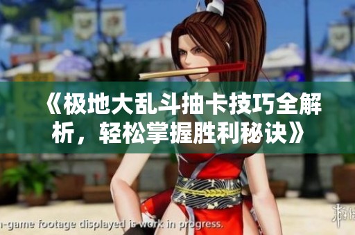 《极地大乱斗抽卡技巧全解析，轻松掌握胜利秘诀》