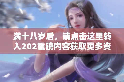 满十八岁后，请点击这里转入202重磅内容获取更多资讯