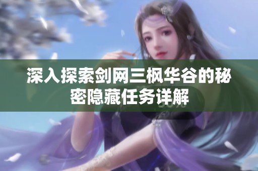深入探索剑网三枫华谷的秘密隐藏任务详解