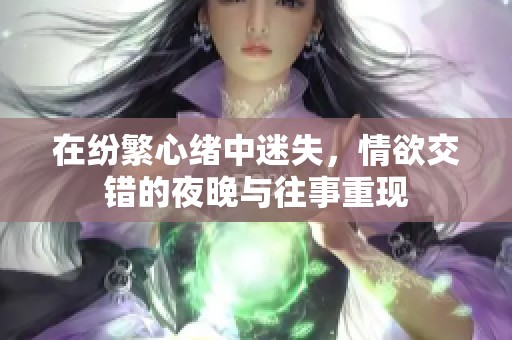 在纷繁心绪中迷失，情欲交错的夜晚与往事重现