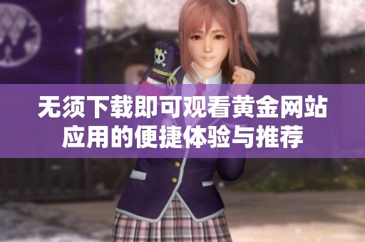 无须下载即可观看黄金网站应用的便捷体验与推荐
