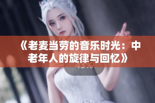 《老麦当劳的音乐时光：中老年人的旋律与回忆》