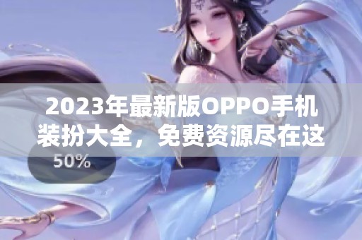 2023年最新版OPPO手机装扮大全，免费资源尽在这里