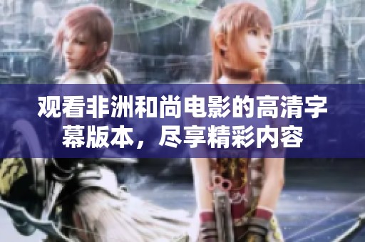 观看非洲和尚电影的高清字幕版本，尽享精彩内容