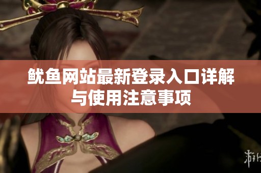 鱿鱼网站最新登录入口详解与使用注意事项