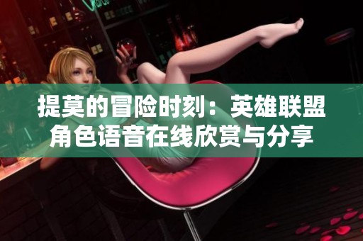 提莫的冒险时刻：英雄联盟角色语音在线欣赏与分享