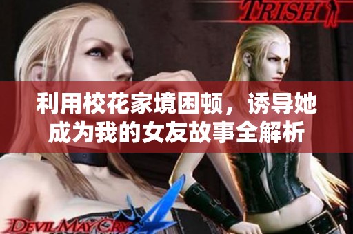利用校花家境困顿，诱导她成为我的女友故事全解析