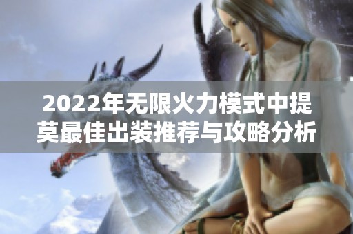 2022年无限火力模式中提莫最佳出装推荐与攻略分析