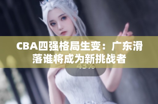 CBA四强格局生变：广东滑落谁将成为新挑战者