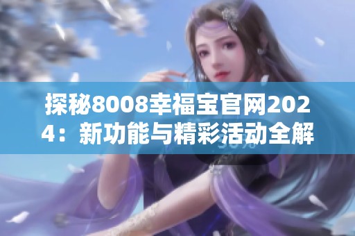 探秘8008幸福宝官网2024：新功能与精彩活动全解析