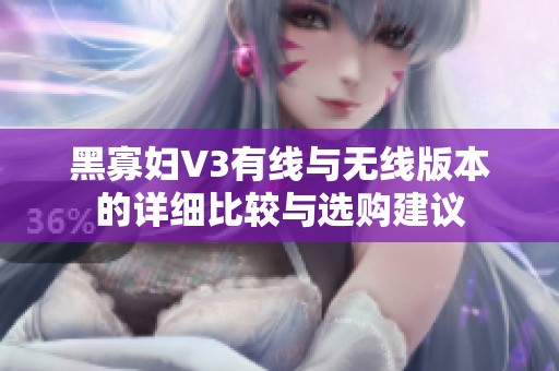 黑寡妇V3有线与无线版本的详细比较与选购建议