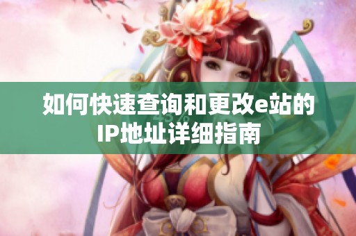 如何快速查询和更改e站的IP地址详细指南