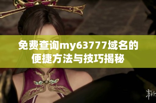 免费查询my63777域名的便捷方法与技巧揭秘